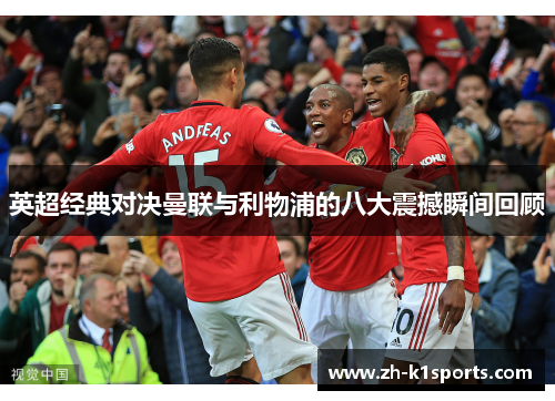 英超经典对决曼联与利物浦的八大震撼瞬间回顾