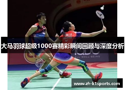 大马羽球超级1000赛精彩瞬间回顾与深度分析