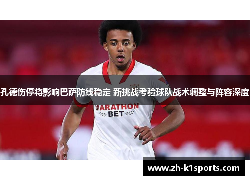 孔德伤停将影响巴萨防线稳定 新挑战考验球队战术调整与阵容深度