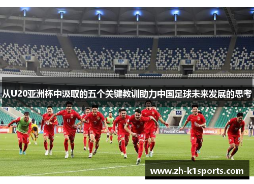 从U20亚洲杯中汲取的五个关键教训助力中国足球未来发展的思考
