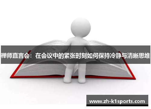 禅师直言会：在会议中的紧张时刻如何保持冷静与清晰思维