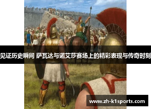 见证历史瞬间 萨瓦达与诺艾莎赛场上的精彩表现与传奇时刻