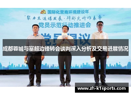 成都蓉城与塞超边锋转会谈判深入分析及交易进展情况