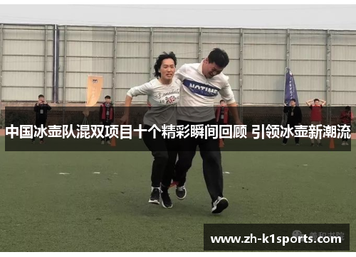 中国冰壶队混双项目十个精彩瞬间回顾 引领冰壶新潮流