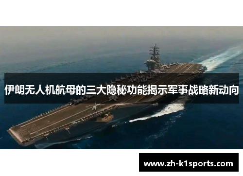 伊朗无人机航母的三大隐秘功能揭示军事战略新动向