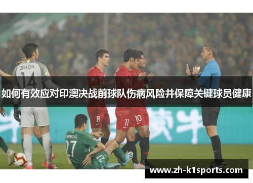 如何有效应对印澳决战前球队伤病风险并保障关键球员健康