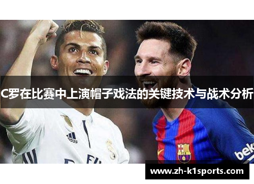 C罗在比赛中上演帽子戏法的关键技术与战术分析
