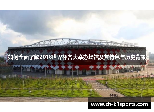 如何全面了解2018世界杯各大举办场馆及其特色与历史背景