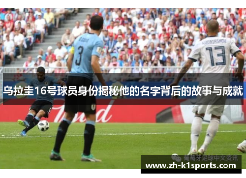 乌拉圭16号球员身份揭秘他的名字背后的故事与成就