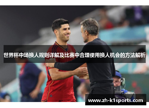 世界杯中场换人规则详解及比赛中合理使用换人机会的方法解析