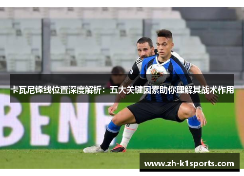 卡瓦尼锋线位置深度解析：五大关键因素助你理解其战术作用