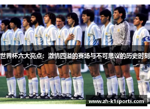 世界杯六大亮点：激情四溢的赛场与不可思议的历史时刻
